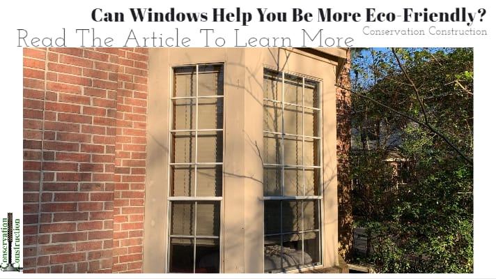 Can Windows Help You Be More Eco-Friendly, Conservation Construction, Window Replacement,
