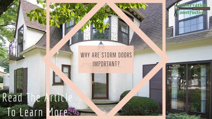Why Are storm Doors Important, Read The Article, Front Door Replacement, Conservation Construction
