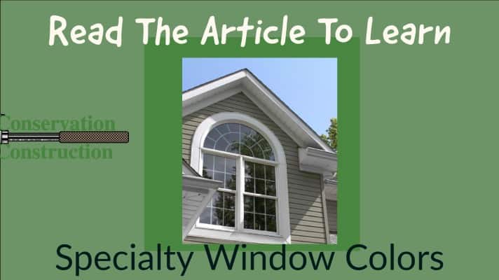 Specialty Window Colors, Window Replacement, Replacement Windows,
