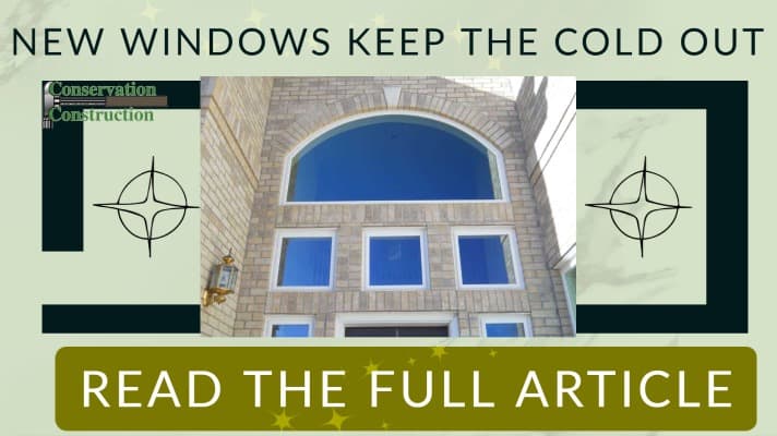 Conservation Construction, Window Replacement, New Windows Keep Out The Cold