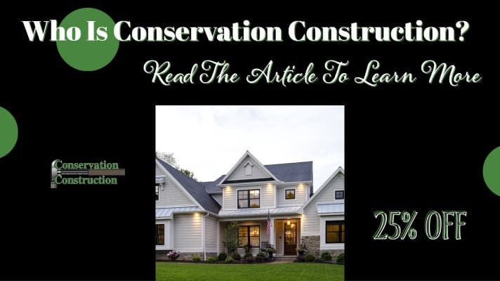 Who is Conservation Construction, Free Quotes, 25% Off.