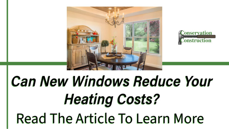 Can New Windows Reduce Your Heating Costs? Read the article to learn more, Conservation Construction