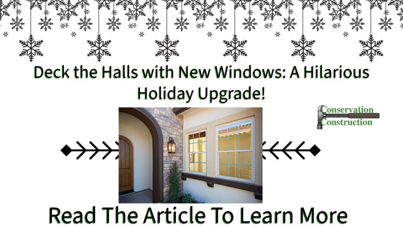 Deck the Halls with New Windows: A Hilarious Holiday Upgrade!, Conservation Construction, Window Replacement