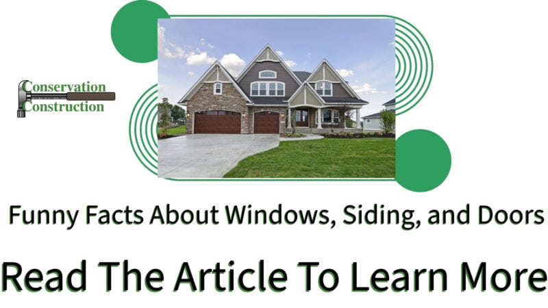 Funny Facts About Windows, Siding, and Doors, Conservation Construction